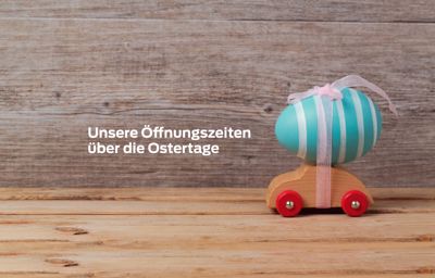 Unsere Öffnungszeiten über Ostern