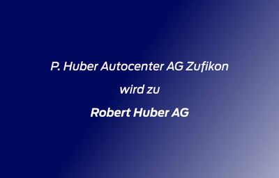 P. Huber Autocenter AG Zufikon wird zu Robert Huber AG