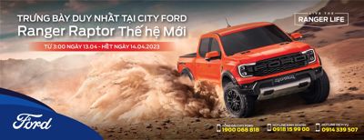 CHƯƠNG TRÌNH TRƯNG BÀY FORD RANGER RAPTOR THẾ HỆ MỚI 2023 LẦN ĐẦU TIÊN TẠI VIỆT NAM - DUY NHẤT 1 NGÀY TẠI City Ford